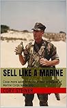 Sell Like a Marine: Close more sales with the proven principles of world-class leadership. Sell Like a Marine: Close more sales with the proven principles of world-class leadership.