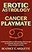 Erotic Astrology: Cancer Playmate: A relationship guide to understanding which sun signs are compatible and which collide with a classy Cancerian caretaker. (Erotic Sun Signs Book 4)