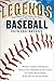 Legends: The Best Players, Games, and Teams in Baseball: World Series Heroics! Greatest Homerun Hitters! Classic Rivalries! And Much, Much More!