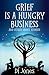 Grief Is a Hungry Business