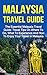 Malaysia Travel Guide: The Essential Starter Malaysia Travel Guide: Travel Tips On Where To Go, What To Experience And How To Enjoy Your Travel In Malaysia ... Cheap Travel, Malaysia Travel Guides)
