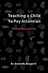 Teaching a Child to Pay Attention: Proverbs 4:20-27 Book cover for Teaching a Child to Pay Attention: Proverbs 4:20-27