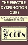 The Erectile Dysfunciton Cure: How To Overcome Erectile Dysfunction For Life: (sexual dysfunction, sexual anxiety, ed, impotence, erection, natural remedies ... dieting, alternative medicine, holistic)