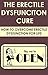 The Erectile Dysfunciton Cure: How To Overcome Erectile Dysfunction For Life: (sexual dysfunction, sexual anxiety, ed, impotence, erection, natural remedies ... dieting, alternative medicine, holistic)