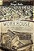 The Workhouse: The People, the Places, the Life Behind Doors