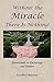 Without the Miracle There Is Nothing!: Devotionals to Encourage and Inspire
