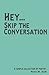 Hey Skip the Conversation