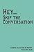 Hey Skip the Conversation