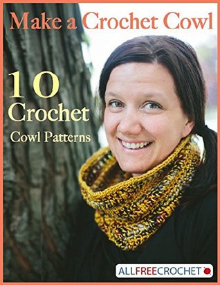 Make a Crochet Cowl: 10 Crochet Cowl Patterns (Kindle Edition)