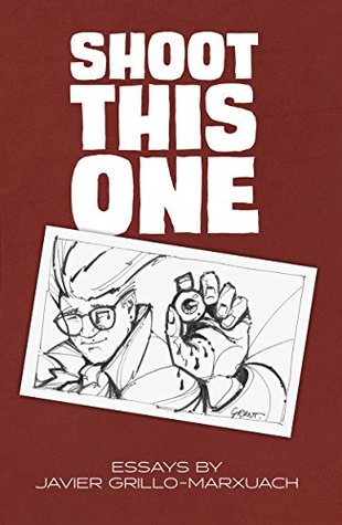 Shoot This One: Essays by Javier Grillo-Marxuach (Kindle Edition)