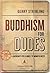 Buddhism for Dudes: A Jarhe...