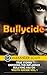 Bullycide: True Stories Exposing The Influence Bullying has On Youth Suicide Vol. 1 (Bullying and Cyberbullying)