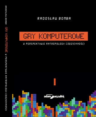 Gry komputerowe w perspektywie antropologii codzienności (Paperback)