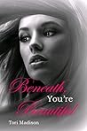 Beneath, You're Beautiful by Tori Madison