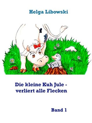 Die kleine Kuh Jule - verliert alle Flecken: Band 1 (German Edition)