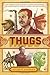 Thugs: How History's Most Notorious Despots Transformed the World Through Terror, Tyranny, and Mass Murder