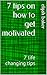 7 ultimate tips on how to get motivated - Personal Development.: 7 life changing tips