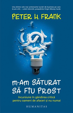 M-am săturat să fiu prost: incursiune în gândirea critică pentru oameni de afaceri și nu numai (Paperback)