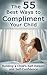 The 55 Best Ways to Compliment Your Child: Building a Child’s Self-Esteem and Self-Confidence (How to Help Children Succeed, How to Build Self-Esteem in Children, Encourage Positive Behavior)