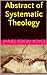 Abstract of Systematic Theology [Complete and Annotated]