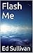 Flash Me by Ed Sullivan