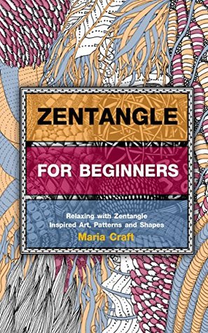 ZENTANGLE: Zentangle for Beginners - Relaxing with Zentangle Inspired Art, Patterns and Shapes (Zentangle Basics, Zentangle Drawing) (Zentangle, Zentangle ... Zentangle Course, Zentangle books Book 1)