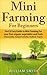 Mini Farming for Beginners: Fast & Easy Guide to Mini Farming For your own organic vegetables and fruits (Homesteading - Backyard Gardening - Handbook - Organic)