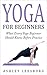 Yoga: Yoga For Beginners: What Every Yoga Beginner Should Know Before Practice (With 21 Pictured Poses)