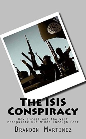 The ISIS Conspiracy: How Israel and the West Manipulate Our Minds Through Fear (Kindle Edition)