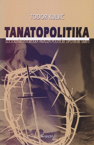Tanatopolitika - Sociološkoistorijska analiza političke upotrebe smrti