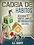 Cadeia De Hábitos: Descubra 97 Hábitos Simples Que Podem Mudar Sua Vida (Portuguese Edition)