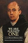 We Are Already One: Thomas Merton's Message of Hope We Are Already One: Thomas Merton's Message of Hope