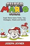 Super Mario Guide: Super Mario Game Tricks, Tips, Strategies, Cheats and Secrets