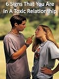 Toxic Relationships: Six Signs That You Are In A Toxic Relationship (Relationship and Dating Advice)