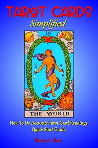 Tarot Cards Simplified: How To Do Accurate Tarot Card Readings Quick Start Guide (Tarot Cards Simplified Series Book 1)