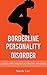 Borderline Personality Disorder: A Close Look Into The Mind Of A Borderline Personality (Borderline personality, borderline personality disorder, BPD, ... mental health, Borderline Book 1)