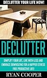 Declutter: Declutter Your Life NOW! - Simplify Your Life, Live With Less And Embrace Downsizing For A Happier Stress Free Productive Life! (Organize, Minimalist, ... Minimalism, Productivity, Procrastination)
