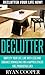 Declutter: Declutter Your Life NOW! - Simplify Your Life, Live With Less And Embrace Downsizing For A Happier Stress Free Productive Life! (Organize, Minimalist, ... Minimalism, Productivity, Procrastination)