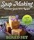 Soap Making Ultimate Guide With Recipes (Boxed Set): 3 Books In 1 Ultimate Soap Making Guide For Beginners With Easy to Make Recipes