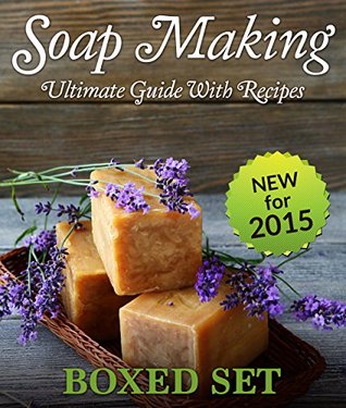 Soap Making Ultimate Guide With Recipes (Boxed Set): 3 Books In 1 Ultimate Soap Making Guide For Beginners With Easy to Make Recipes