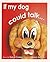 If My Dog Could Talk ...