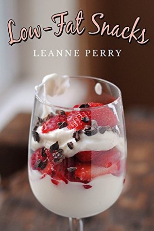 Low-Fat Snacks: Easy Rich and Savory Snack Recipes for any Occasion (Leanne's Quick and Easy Kitchen)