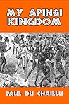 My Apingi Kingdom: With Life in the Great Sahara, and Sketches of the Chase of the Ostrich, Hyena, Etc.