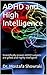 ADHD and High Intelligence: Scientifically proven ADHD subjects are gifted and highly intelligent!