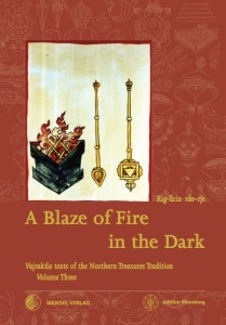 A Blaze of Fire in the Dark: Homa rituals for the fulfilment of vows and the performance of deeds of great benefit (Vajrakīla Texts of the Northern Treasures Tradition, Volume Three)