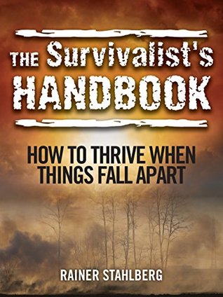 The Survivalist's Handbook: How to Thrive When Things Fall Apart (Kindle Edition)
