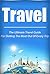 Travel: The Ultimate Travel Guide For Getting The Most Out of Every Trip (travel, traveling, travel guide)