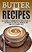 Butter Coffee Recipes: 25 Delicious Fat Burning Butter Coffee Recipes To Lose Weight Fast and Feel Energized All 24 Hours Throughout The Day! (butter coffee ... coffee 101, Coffee Recipes, Butter Coffee)