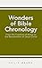 Wonders of Bible Chronology - from the Creation of Adam to the Resurrection of Jesus Christ
