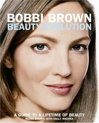 Bobbi Brown Beauty Evolution: A Guide to a Lifetime of Beauty – Candid Makeup Expertise and Positive Advice for Confidence at Every Age (Bobbi Brown Series, 3)